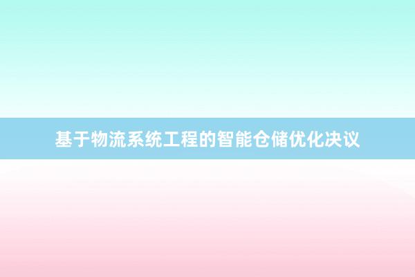 基于物流系统工程的智能仓储优化决议