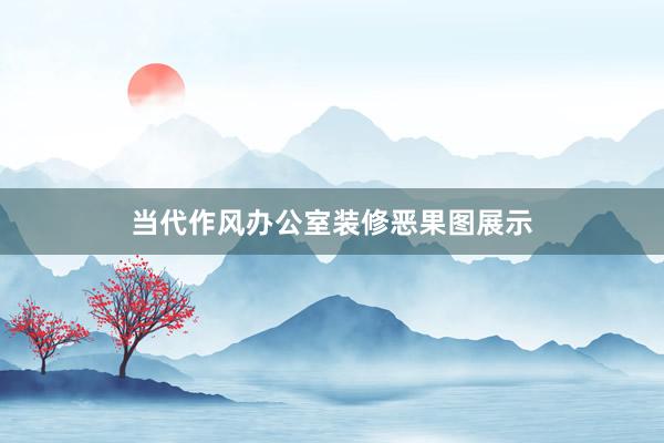 当代作风办公室装修恶果图展示
